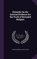 Remarks on the Internal Evidence for the Truth Of Revealed Religion and Short Method with the Deists 3743423456 Book Cover
