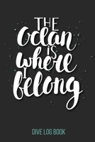 Dive Log Book The Ocean Is Where I Belong: Scuba Diving Logbook For Recording And Tracking Dives 1695259688 Book Cover