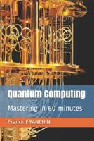 Quantum Computing: Mastering in 60 minutes 2970071134 Book Cover