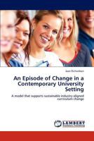 An Episode of Change in a Contemporary University Setting: A model that supports sustainable industry aligned curriculum change 3844386645 Book Cover