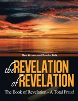 The Revelation of Revelation: The Book of Revelation - A Total Fraud 1969642637 Book Cover