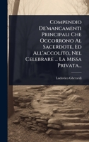 Compendio De'mancamenti Principali Che Occorrono Al Sacerdote, Ed All'accolito, Nel Celebrare ... La Missa Privata... (Italian Edition) 1024474496 Book Cover