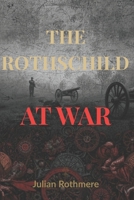 The Rothschilds at War (Beyond Banking: The Untold Legacy of the Rothschild Family) B0FR2GHH7B Book Cover