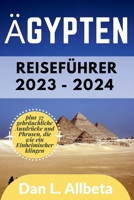 ÄGYPTEN Reiseführer 2023 - 2024: Der wesentliche Taschenbegleiter, um Sehenswürdigkeiten, Tempel, Nile, Einkaufsmöglichkeiten, Pyramiden, versteckte ... zu entdecken (German Edition) B0CQX3V818 Book Cover