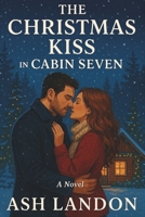 The Christmas Kiss in Cabin Seven: A Novel (Cabin Kisses at Winterlight Lodge) B0G3LPCY8G Book Cover