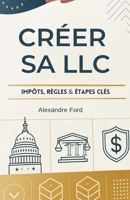 Créer Sa LLC: Impôts, Règles & Étapes Clés (French Edition) B0G63CZDNX Book Cover