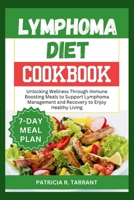 LYMPHOMA DIET COOKBOOK: UNLOCKING WELLNESS THROUGH IMMUNE BOOSTING MEALS TO SUPPORT LYMPHOMA MANAGEMENT AND RECOVERY TO ENJOY HEALTHY LIVING B0CSKH4BBJ Book Cover
