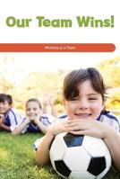 Our Team Wins!: Working as a Team 1725354373 Book Cover