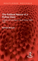 The Political Nature of a Ruling Class: Capital and Ideology in South Africa 1890–1933 (Routledge Revivals) 1032899328 Book Cover