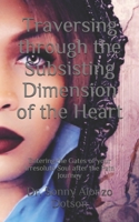 Traversing through the Subsisting Dimension of the Heart: Entering the Gates of your Irresolute Soul after the Pain Journey (The Subsisting Heart Dimension) 1676050299 Book Cover