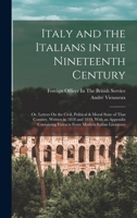 Italy and the Italians in the Nineteenth Century: Or, Letters on the Civil, Political & Moral State of That Country, Written in 1818 and 1819. with an Appendix Containing Extracts from Modern Italian 1018060006 Book Cover