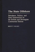 The State Offshore: Petroleum, Politics, and State Intervention on the British and Norwegian Continental Shelves 0275938352 Book Cover