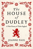 The House of Dudley: A New History of Tudor England 1639366121 Book Cover