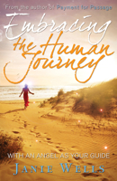Embracing the Human Journey: With an Angel as Your Guide 1940265274 Book Cover