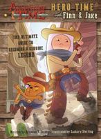 Adventure Time: Hero Time with Finn and Jake: The Ultimate Guide to Becoming a Genuine Legend 160887639X Book Cover