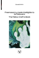 Freemasonry made intelligible to its followers: The Fellow Craft's Book 2487364505 Book Cover