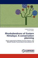 Rhododendrons of Eastern Himalaya: A conservation planning: Study supported by Whitley Fund for Nature, and Botanic Garden Conservation International, UK 3844315543 Book Cover