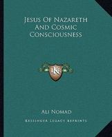 Jesus Of Nazareth And Cosmic Consciousness 1425324738 Book Cover