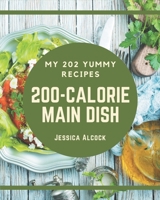 My 202 Yummy 200-Calorie Main Dish Recipes: A Yummy 200-Calorie Main Dish Cookbook You Will Need B08JVNPPGR Book Cover