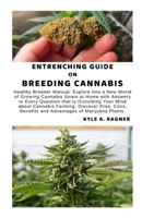 ENTRENCHING GUIDE ON BREEDING CANNABIS: Healthy Breeder Manual: Explore Into a New World of Growing Cannabis Strain at Home with Answers to Every Question that is Disturbing Your Mind about Cannabis F B0CNWRPNKW Book Cover