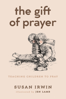 The Gift of Prayer: Teaching Children to Pray 1666729663 Book Cover