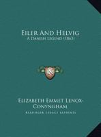 Eiler And Helvig: A Danish Legend 1354982541 Book Cover