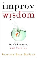 Improv Wisdom: Don't Prepare, Just Show Up 1400081882 Book Cover