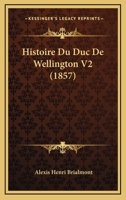 Histoire Du Duc De Wellington, Volume 2... 1166791483 Book Cover