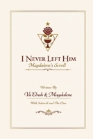 I Never Left Him: Magdalene's Scroll 1968920412 Book Cover