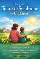Living with Tourette Syndrome in Children: A Supportive Guide to Understanding Tics, Building Confidence, and Helping Kids Thrive B0G7T51QC3 Book Cover