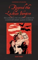 Beyond the Lesbian Vampire: Reclaiming the Violent Lesbian in Contemporary Queer Horror 1837722889 Book Cover