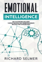 Emotional Intelligence: How to Use Emotional Intelligence to Improve Your Social Skills, Enhance Relationships and Exploit Them to Persuade People. 1914107039 Book Cover