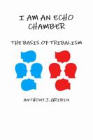 I Am an Echo Chamber: The Basis of Tribalism 0999300628 Book Cover