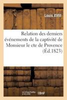 Relation Des Derniers A(c)Va(c)Nements de La Captivita(c) de Monsieur Le Cte de Provence: Et de Sa Da(c)Livrance, Par M. Le Comte D'Avaray, Le 21 Juin 1791 2012397514 Book Cover