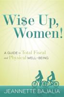 Wi$e Up, Women!: A Guide to Total Fiscal and Physical Well-Being 159932301X Book Cover