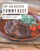 Top 350 Yummy Beef Recipes: A Yummy Beef Cookbook from the Heart! B08GRSL3N4 Book Cover