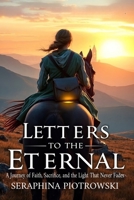 Letters to the Eternal: A Journey of Faith, Sacrifice and the Light That Never Fades B0F1NCHLHK Book Cover