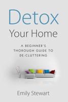 DETOX YOUR HOME; A Beginner's Thorough Guide TO DE-CLUTTERING 172561832X Book Cover