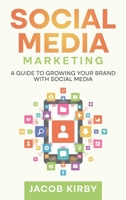 Social Media Marketing: A Guide to Growing Your Brand with Social Media 1960748246 Book Cover