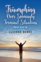 Triumphing over Seemingly Terminal Situations: Never Give Up 1516889029 Book Cover