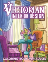 Victorian Interior Design Coloring Book For Adults: Beautiful House Interior Design Coloring Book For Stress Relieving And Relaxation, Cozy Colouring Book For Beginners, Seniors And Adults. B09SV689GW Book Cover
