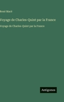 Voyage de Charles-Quint par la France: Voyage de Charles-Quint par la France (French Edition) 3563733821 Book Cover