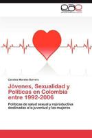 Jovenes, Sexualidad y Politicas En Colombia Entre 1992-2006 3846571296 Book Cover