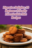 Digestive Delights: 93 Beginner-Friendly Diverticulitis Diet Recipes B0CFCTC1MQ Book Cover