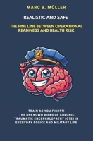 Realistic and Safe - The fine line between operational readiness and health risk: Train as you fight?! The unknown risks of CTE in everyday police and military life B0DRZZK159 Book Cover