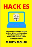Hack Es: Wie das Hinzufügen einiger kleiner Dinge zu Ihrem Tag Ihre Gesundheit, Ihren Wohlstand und Ihr Glück verdoppeln kann (German Edition) 1657486257 Book Cover