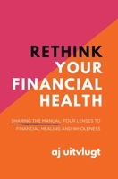 Rethink Your Financial Health: Sharing the Manual: Four Lenses to Financial Healing and Wholeness 0228886910 Book Cover