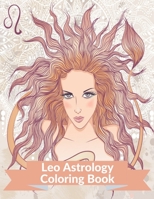 leo Astrology Coloring Book: Zodiac Adult Coloring Book Color Your Zodiac Sign B08RRDFFW7 Book Cover