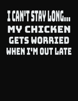 I Can't Stay Long... My Chicken Gets Worried When I'm Out Late: College Ruled Notebook Journal for Chicken Lovers 1704093198 Book Cover