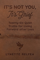It's Not You, It's Grief: Twenty-Six Quiet Truths for Living Forward after Loss B0GPK9WMD8 Book Cover